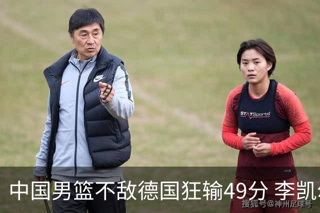 中国男篮不敌德国狂输49分 李凯尔10分周琦9分